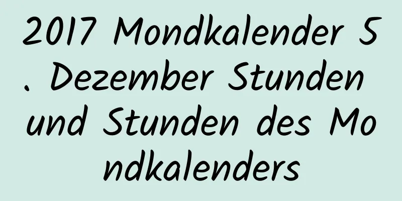 2017 Mondkalender 5. Dezember Stunden und Stunden des Mondkalenders