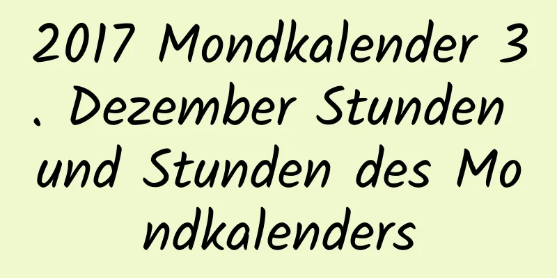 2017 Mondkalender 3. Dezember Stunden und Stunden des Mondkalenders