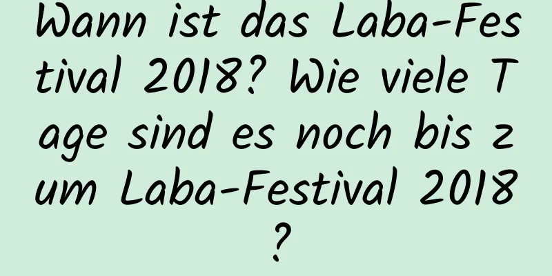 Wann ist das Laba-Festival 2018? Wie viele Tage sind es noch bis zum Laba-Festival 2018?