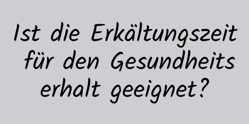 Ist die Erkältungszeit für den Gesundheitserhalt geeignet?