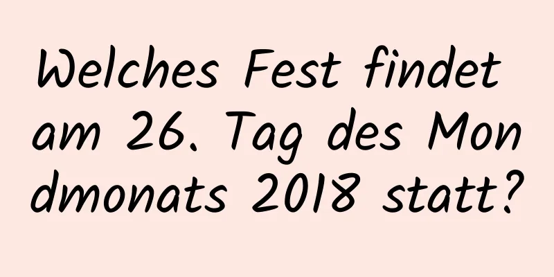 Welches Fest findet am 26. Tag des Mondmonats 2018 statt?