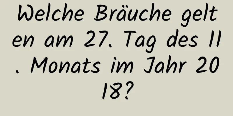 Welche Bräuche gelten am 27. Tag des 11. Monats im Jahr 2018?