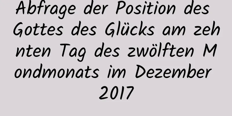 Abfrage der Position des Gottes des Glücks am zehnten Tag des zwölften Mondmonats im Dezember 2017