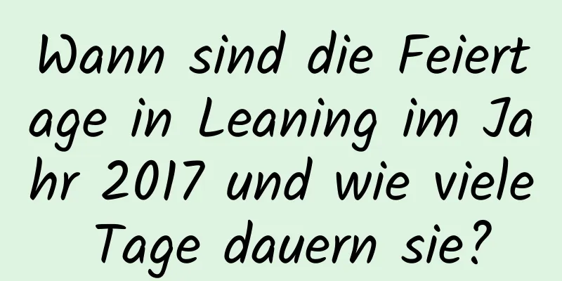 Wann sind die Feiertage in Leaning im Jahr 2017 und wie viele Tage dauern sie?