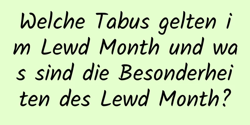 Welche Tabus gelten im Lewd Month und was sind die Besonderheiten des Lewd Month?