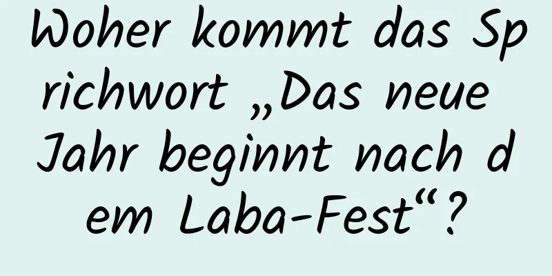 Woher kommt das Sprichwort „Das neue Jahr beginnt nach dem Laba-Fest“?