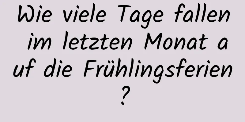 Wie viele Tage fallen im letzten Monat auf die Frühlingsferien?