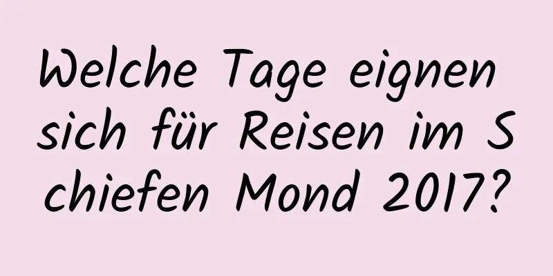 Welche Tage eignen sich für Reisen im Schiefen Mond 2017?