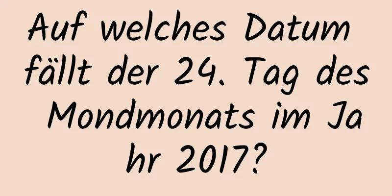 Auf welches Datum fällt der 24. Tag des Mondmonats im Jahr 2017?