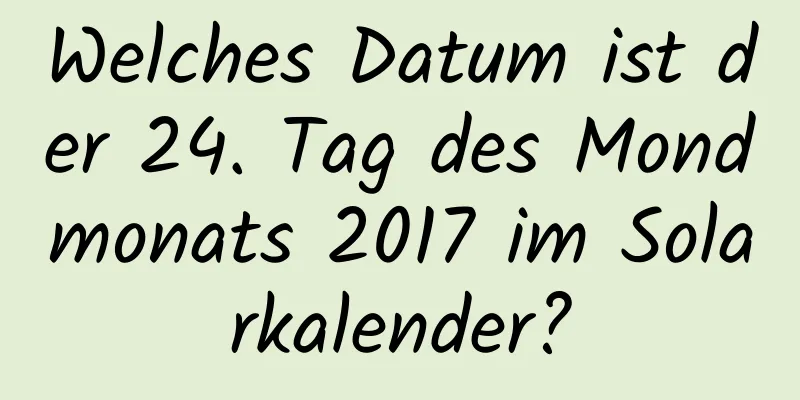 Welches Datum ist der 24. Tag des Mondmonats 2017 im Solarkalender?