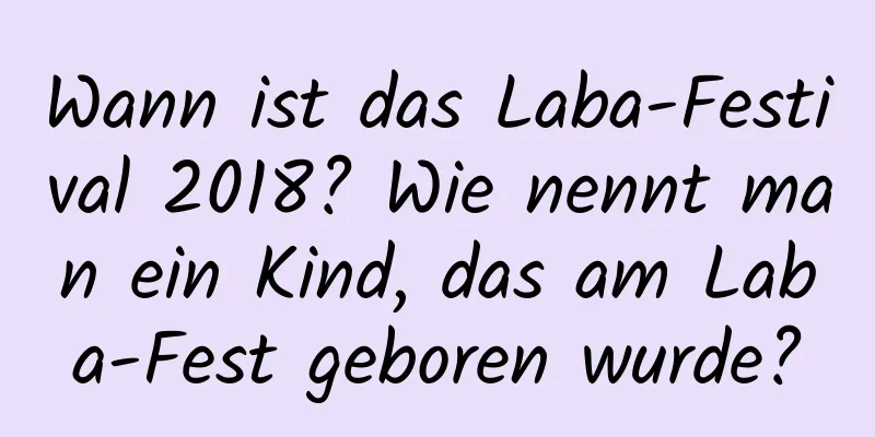 Wann ist das Laba-Festival 2018? Wie nennt man ein Kind, das am Laba-Fest geboren wurde?