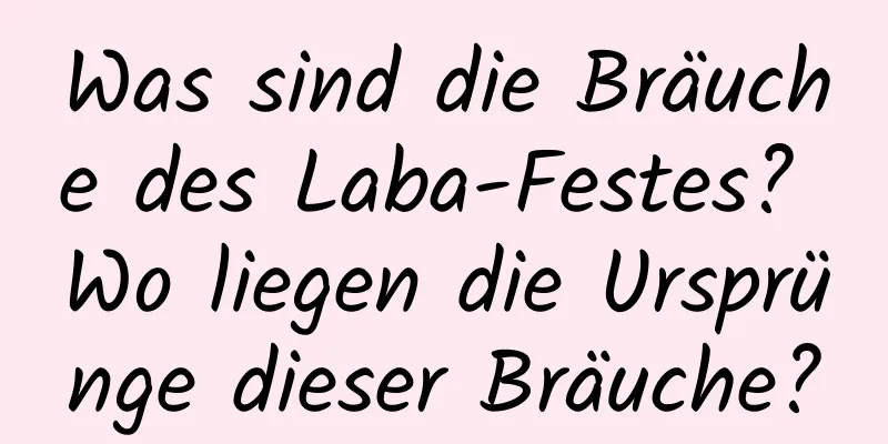 Was sind die Bräuche des Laba-Festes? Wo liegen die Ursprünge dieser Bräuche?