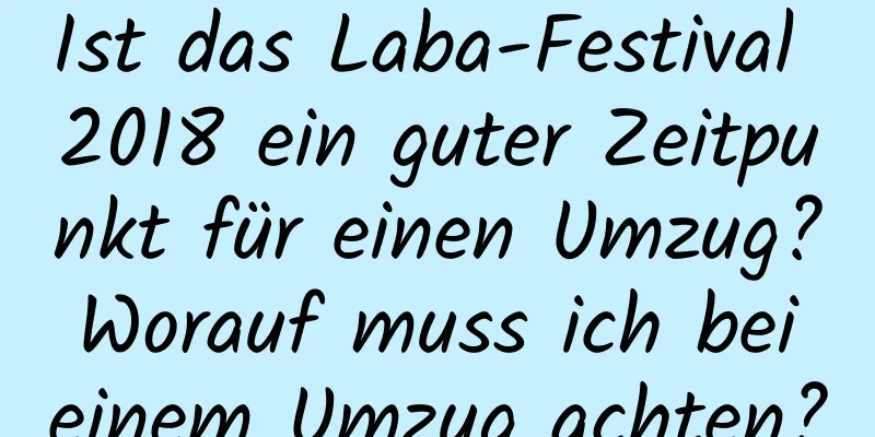 Ist das Laba-Festival 2018 ein guter Zeitpunkt für einen Umzug? Worauf muss ich bei einem Umzug achten?