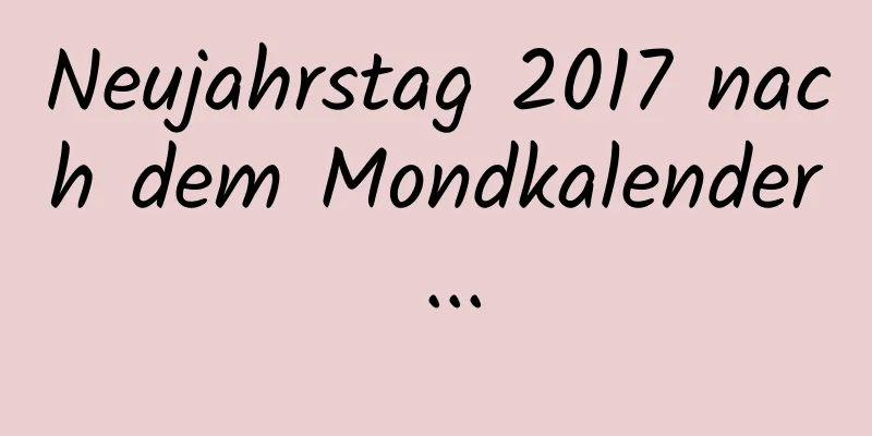 Neujahrstag 2017 nach dem Mondkalender ...