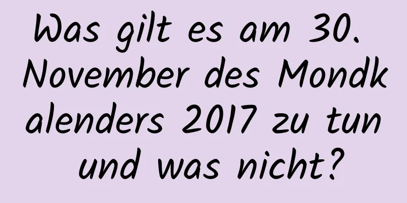 Was gilt es am 30. November des Mondkalenders 2017 zu tun und was nicht?