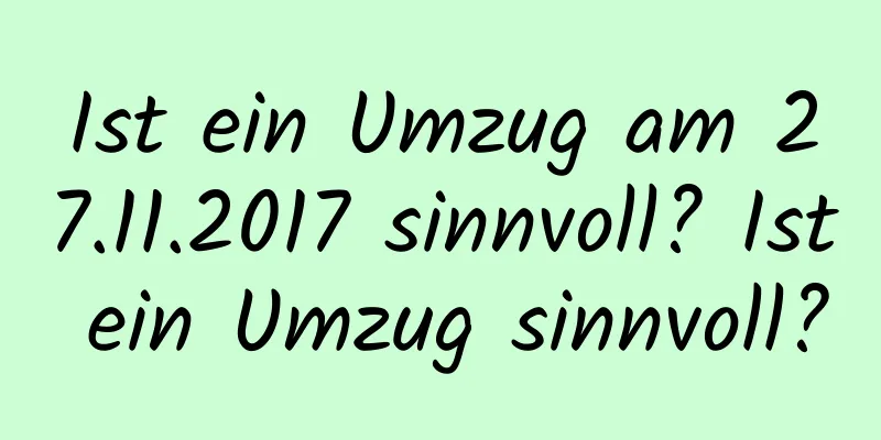 Ist ein Umzug am 27.11.2017 sinnvoll? Ist ein Umzug sinnvoll?