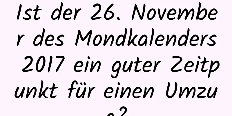 Ist der 26. November des Mondkalenders 2017 ein guter Zeitpunkt für einen Umzug?