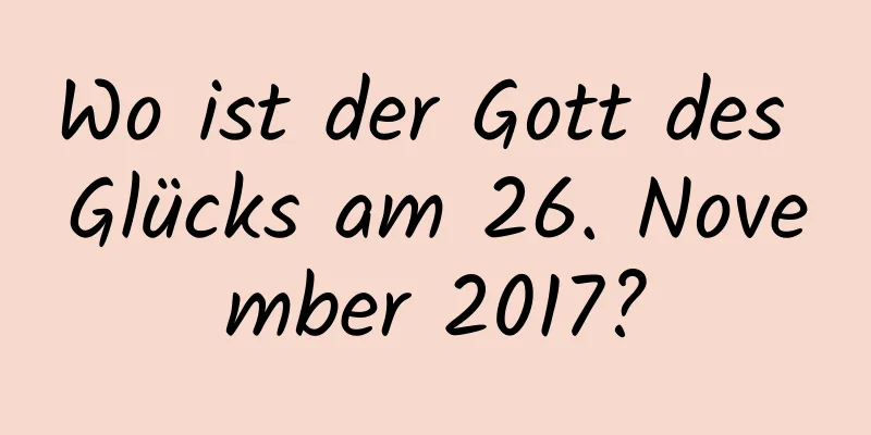 Wo ist der Gott des Glücks am 26. November 2017?