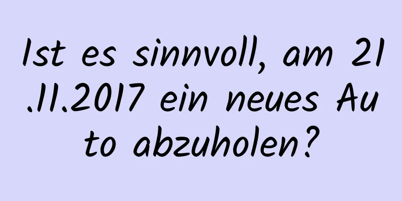 Ist es sinnvoll, am 21.11.2017 ein neues Auto abzuholen?