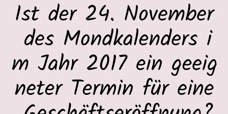 Ist der 24. November des Mondkalenders im Jahr 2017 ein geeigneter Termin für eine Geschäftseröffnung?