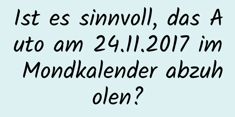 Ist es sinnvoll, das Auto am 24.11.2017 im Mondkalender abzuholen?