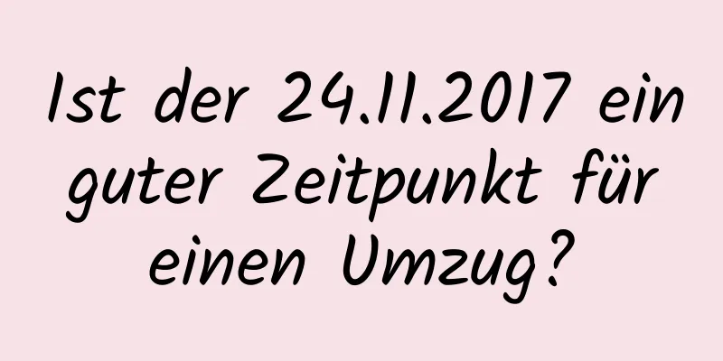 Ist der 24.11.2017 ein guter Zeitpunkt für einen Umzug?