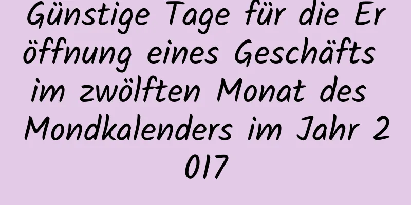 Günstige Tage für die Eröffnung eines Geschäfts im zwölften Monat des Mondkalenders im Jahr 2017