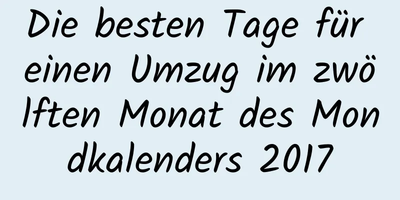 Die besten Tage für einen Umzug im zwölften Monat des Mondkalenders 2017