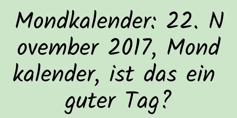 Mondkalender: 22. November 2017, Mondkalender, ist das ein guter Tag?