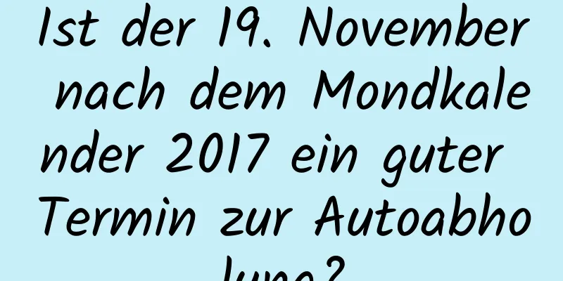 Ist der 19. November nach dem Mondkalender 2017 ein guter Termin zur Autoabholung?