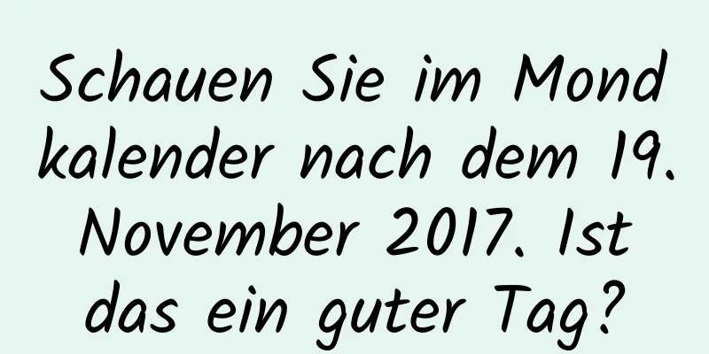 Schauen Sie im Mondkalender nach dem 19. November 2017. Ist das ein guter Tag?