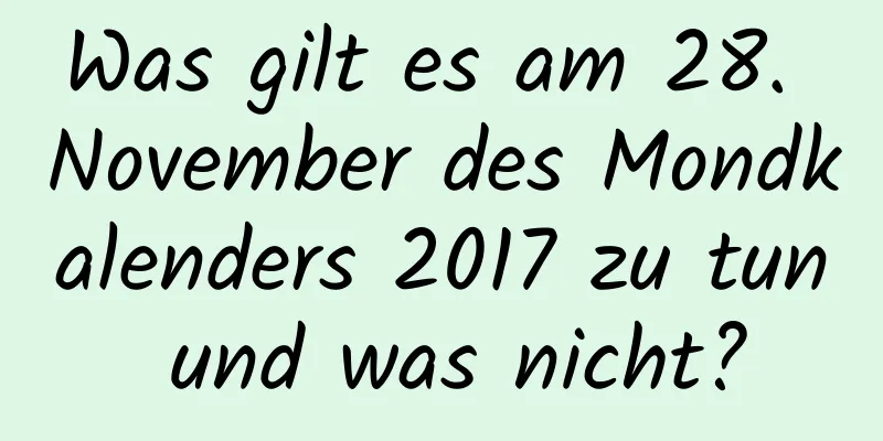 Was gilt es am 28. November des Mondkalenders 2017 zu tun und was nicht?