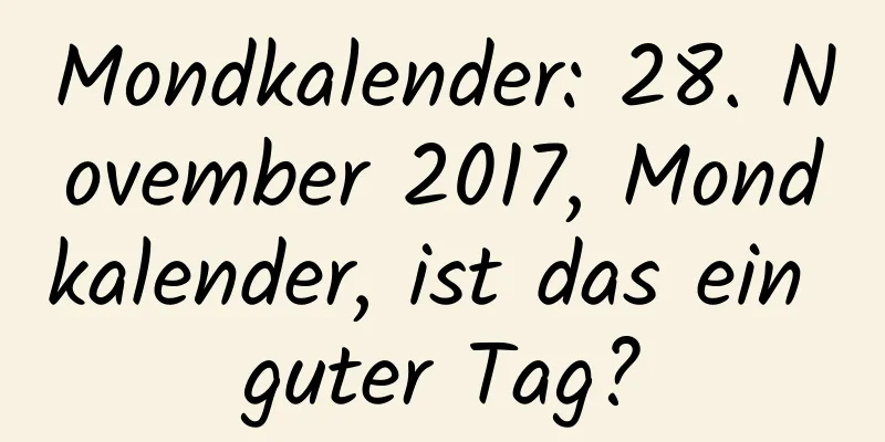 Mondkalender: 28. November 2017, Mondkalender, ist das ein guter Tag?