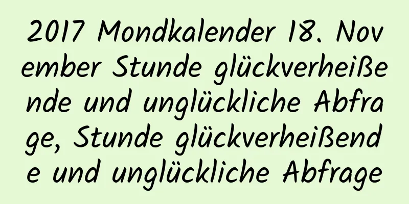 2017 Mondkalender 18. November Stunde glückverheißende und unglückliche Abfrage, Stunde glückverheißende und unglückliche Abfrage