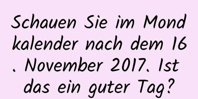 Schauen Sie im Mondkalender nach dem 16. November 2017. Ist das ein guter Tag?