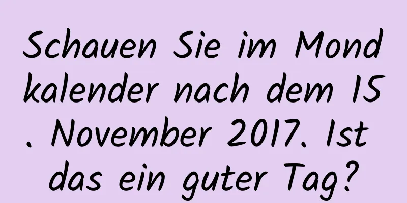 Schauen Sie im Mondkalender nach dem 15. November 2017. Ist das ein guter Tag?