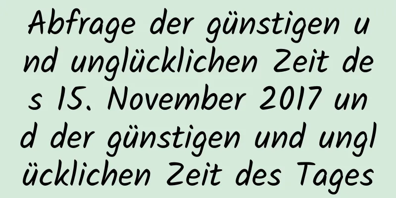 Abfrage der günstigen und unglücklichen Zeit des 15. November 2017 und der günstigen und unglücklichen Zeit des Tages