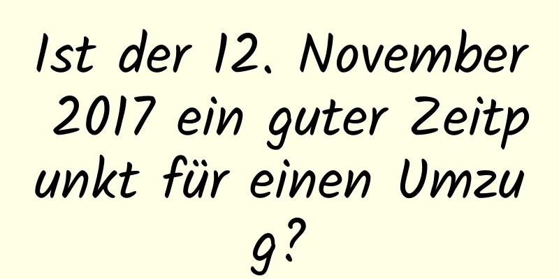 Ist der 12. November 2017 ein guter Zeitpunkt für einen Umzug?