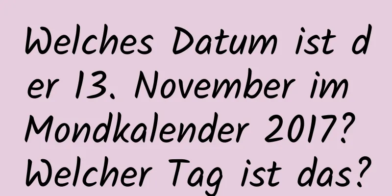 Welches Datum ist der 13. November im Mondkalender 2017? Welcher Tag ist das?