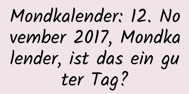 Mondkalender: 12. November 2017, Mondkalender, ist das ein guter Tag?