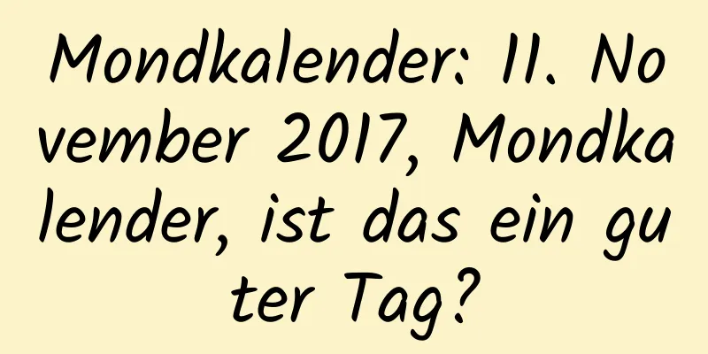 Mondkalender: 11. November 2017, Mondkalender, ist das ein guter Tag?