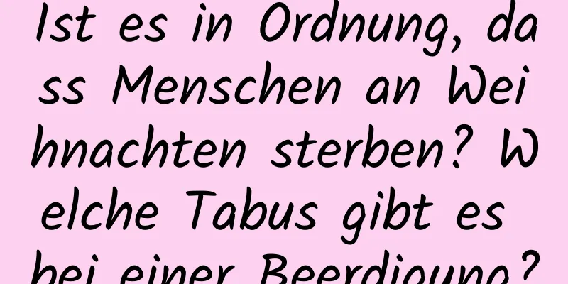 Ist es in Ordnung, dass Menschen an Weihnachten sterben? Welche Tabus gibt es bei einer Beerdigung?