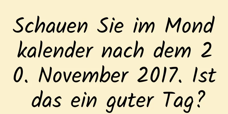 Schauen Sie im Mondkalender nach dem 20. November 2017. Ist das ein guter Tag?