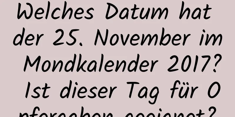 Welches Datum hat der 25. November im Mondkalender 2017? Ist dieser Tag für Opfergaben geeignet?