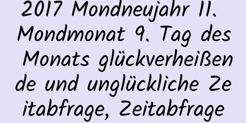 2017 Mondneujahr 11. Mondmonat 9. Tag des Monats glückverheißende und unglückliche Zeitabfrage, Zeitabfrage