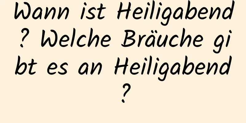 Wann ist Heiligabend? Welche Bräuche gibt es an Heiligabend?