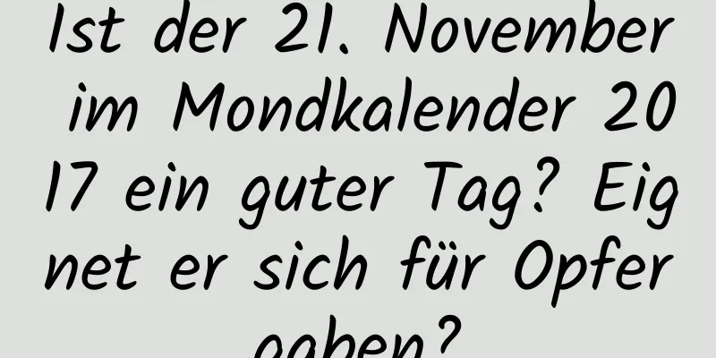 Ist der 21. November im Mondkalender 2017 ein guter Tag? Eignet er sich für Opfergaben?