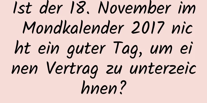 Ist der 18. November im Mondkalender 2017 nicht ein guter Tag, um einen Vertrag zu unterzeichnen?