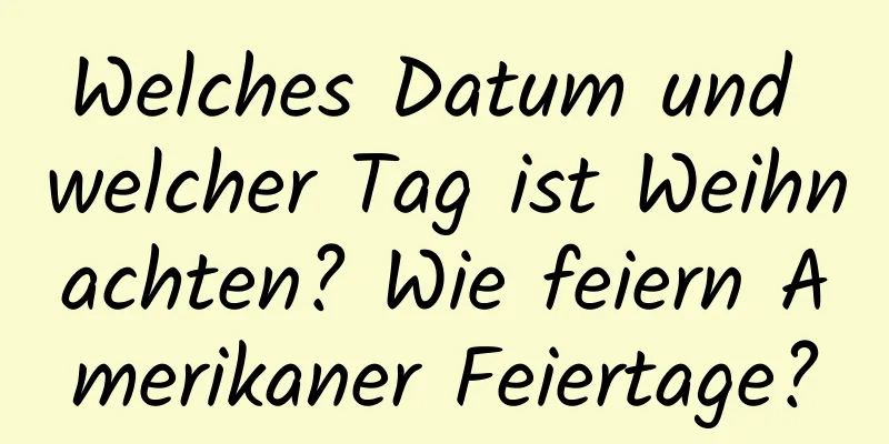 Welches Datum und welcher Tag ist Weihnachten? Wie feiern Amerikaner Feiertage?