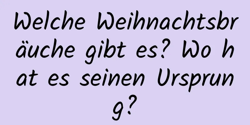 Welche Weihnachtsbräuche gibt es? Wo hat es seinen Ursprung?